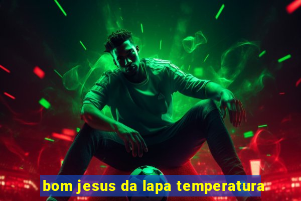 bom jesus da lapa temperatura